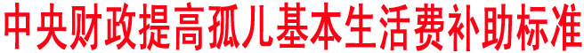 中央財政提高孤兒基本生活費補助標(biāo)準(zhǔn)